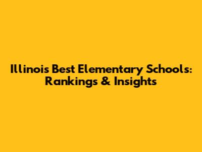 Illinois' Best Elementary Schools: Rankings & Insights