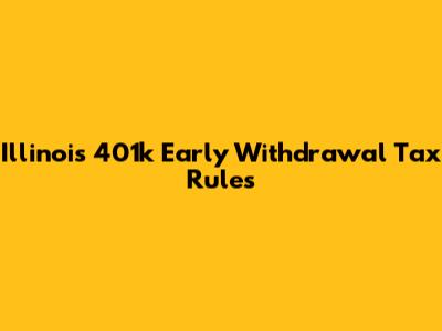 Illinois 401k Early Withdrawal Tax Rules