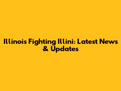 Illinois Fighting Illini: Latest News & Updates