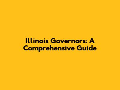 Illinois Governors: A Comprehensive Guide