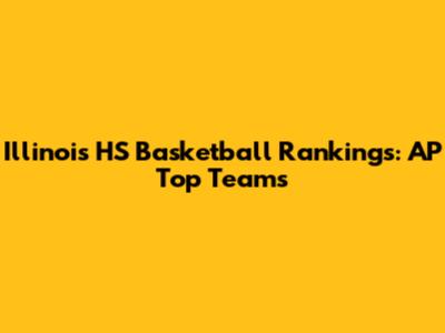 Illinois HS Basketball Rankings: AP Top Teams