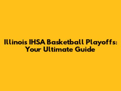 Illinois IHSA Basketball Playoffs: Your Ultimate Guide