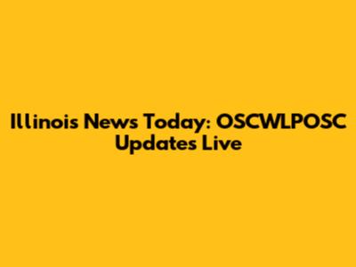 Illinois News Today: OSCWLPOSC Updates Live
