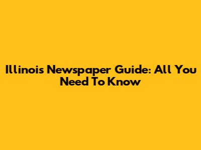 Illinois Newspaper Guide: All You Need To Know