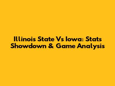 Illinois State Vs Iowa: Stats Showdown & Game Analysis