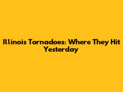Illinois Tornadoes: Where They Hit Yesterday