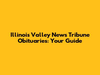Illinois Valley News Tribune Obituaries: Your Guide