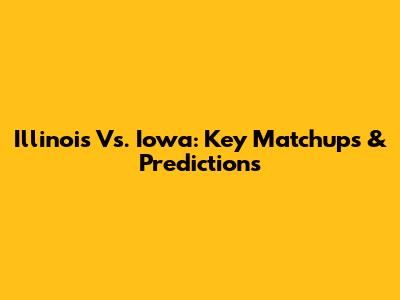 Illinois Vs. Iowa: Key Matchups & Predictions