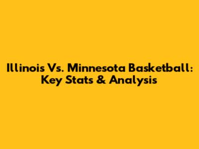 Illinois Vs. Minnesota Basketball: Key Stats & Analysis