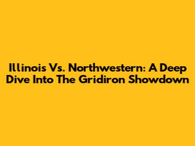 Illinois Vs. Northwestern: A Deep Dive Into The Gridiron Showdown