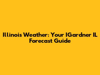 Illinois Weather: Your IGardner IL Forecast Guide