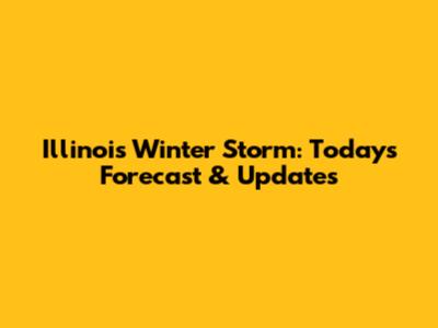 Illinois Winter Storm: Today's Forecast & Updates