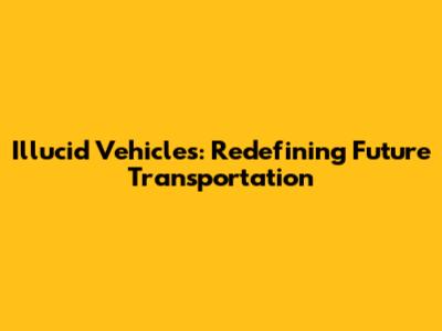 Illucid Vehicles: Redefining Future Transportation