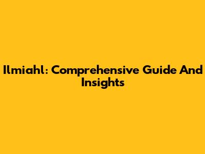 Ilmiahl: Comprehensive Guide And Insights