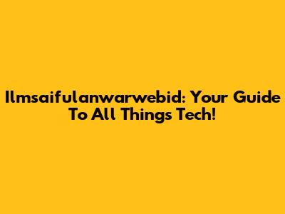 Ilmsaifulanwarwebid: Your Guide To All Things Tech!