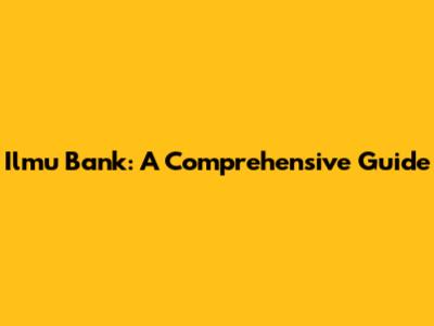 Ilmu Bank: A Comprehensive Guide