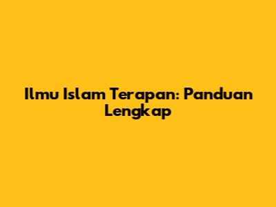 Ilmu Islam Terapan: Panduan Lengkap