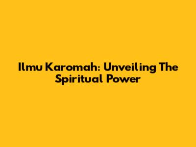 Ilmu Karomah: Unveiling The Spiritual Power