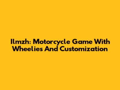 Ilmzh: Motorcycle Game With Wheelies And Customization