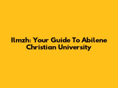 Ilmzh: Your Guide To Abilene Christian University
