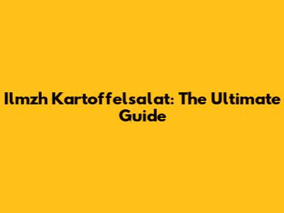 Ilmzh Kartoffelsalat: The Ultimate Guide