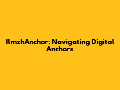 IlmzhAnchor: Navigating Digital Anchors