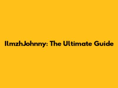 IlmzhJohnny: The Ultimate Guide
