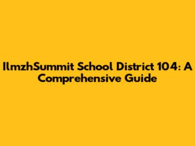 IlmzhSummit School District 104: A Comprehensive Guide
