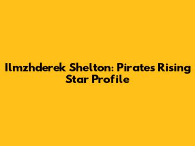 Ilmzhderek Shelton: Pirates' Rising Star Profile