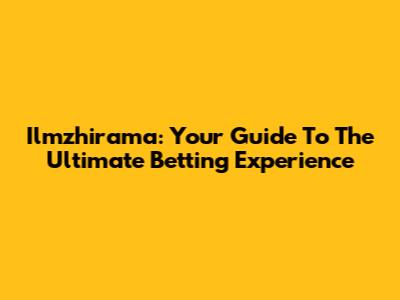 Ilmzhirama: Your Guide To The Ultimate Betting Experience