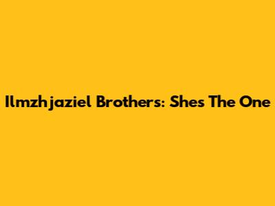 Ilmzhjaziel Brothers: She's The One
