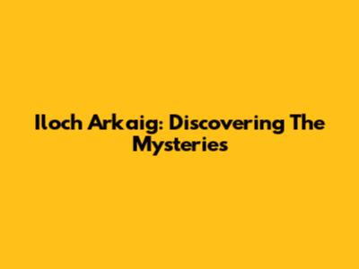 Iloch Arkaig: Discovering The Mysteries