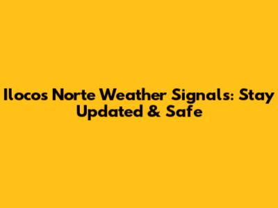 Ilocos Norte Weather Signals: Stay Updated & Safe