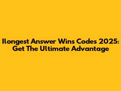 Ilongest Answer Wins Codes 2025: Get The Ultimate Advantage