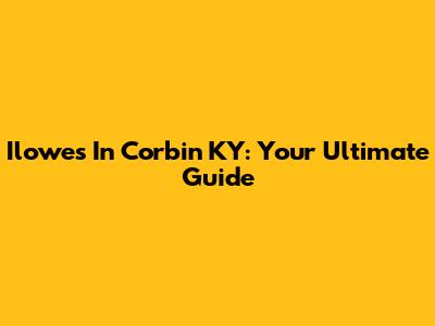 Ilowes In Corbin KY: Your Ultimate Guide