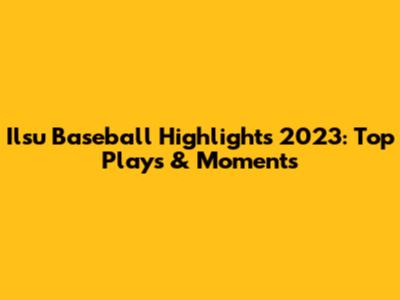 Ilsu Baseball Highlights 2023: Top Plays & Moments