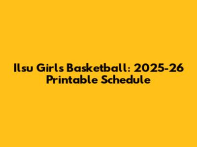 Ilsu Girls Basketball: 2025-26 Printable Schedule