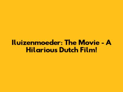 Iluizenmoeder: The Movie - A Hilarious Dutch Film!
