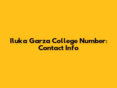 Iluka Garza College Number: Contact Info