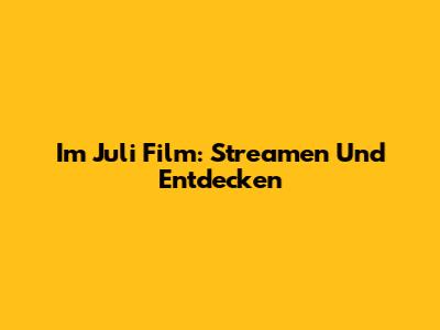Im Juli Film: Streamen Und Entdecken