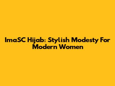 ImaSC Hijab: Stylish Modesty For Modern Women