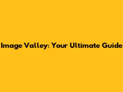 Image Valley: Your Ultimate Guide