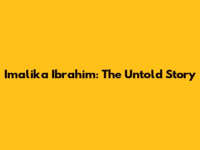 Imalika Ibrahim: The Untold Story