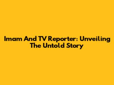 Imam And TV Reporter: Unveiling The Untold Story