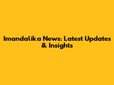 Imandalika News: Latest Updates & Insights