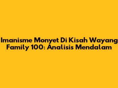 Imanisme Monyet Di Kisah Wayang Family 100: Analisis Mendalam