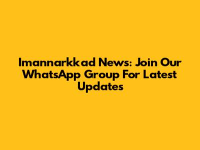 Imannarkkad News: Join Our WhatsApp Group For Latest Updates