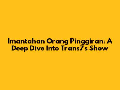 Imantahan Orang Pinggiran: A Deep Dive Into Trans7's Show