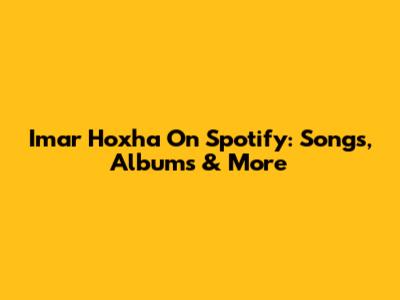 Imar Hoxha On Spotify: Songs, Albums & More