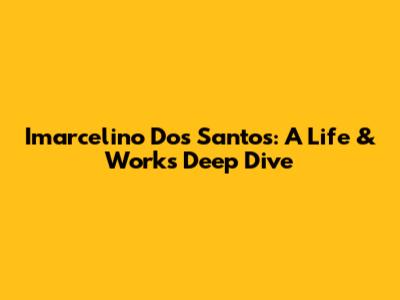 Imarcelino Dos Santos: A Life & Works Deep Dive